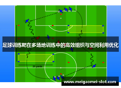 足球训练靶在多场地训练中的高效组织与空间利用优化